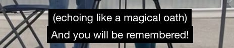 Screenshot of closed captioning from Escape the Green Room that reads: echoing like a magic oath - And you will be remembered! Screenshot of closed captioning from Escape the Green Room that reads: echoing like a magic oath - And you will be remembered!