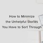 How to Minimize the Unhelpful Stories You Have to Sort Through
