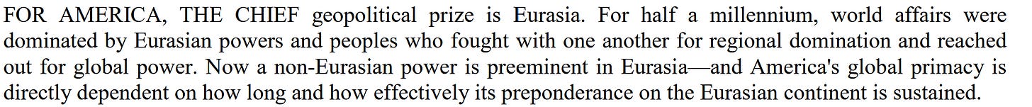 Quote from Brzezinski's The Grand Chessboard (1997). Quote from Brzezinski's The Grand Chessboard (1997).