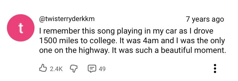 "I remember this song playing in my car as I drove 1500 miles to college. It was 4am and I was the only one on the highway. It was such a beautiful moment."