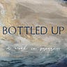 Bottled Up: A Work in Progress
