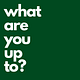 What Are You Up To?