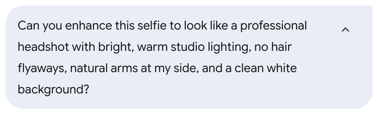 Alt text: Screenshot showing a text prompt that reads, “Can you enhance this selfie to look like a professional headshot with bright, warm studio lighting, no hair flyaways, natural arms at my side, and a clean white background?”