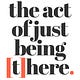 the act of just being [t]here