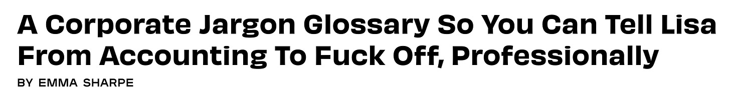 A Betches headline that reads: A corporate jargon glossary so you can tell Lisa from accounting to fuck off, professionally. A Betches headline that reads: A corporate jargon glossary so you can tell Lisa from accounting to fuck off, professionally.