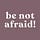 Be Not Afraid