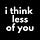 I Think Less of You