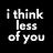 I Think Less of You