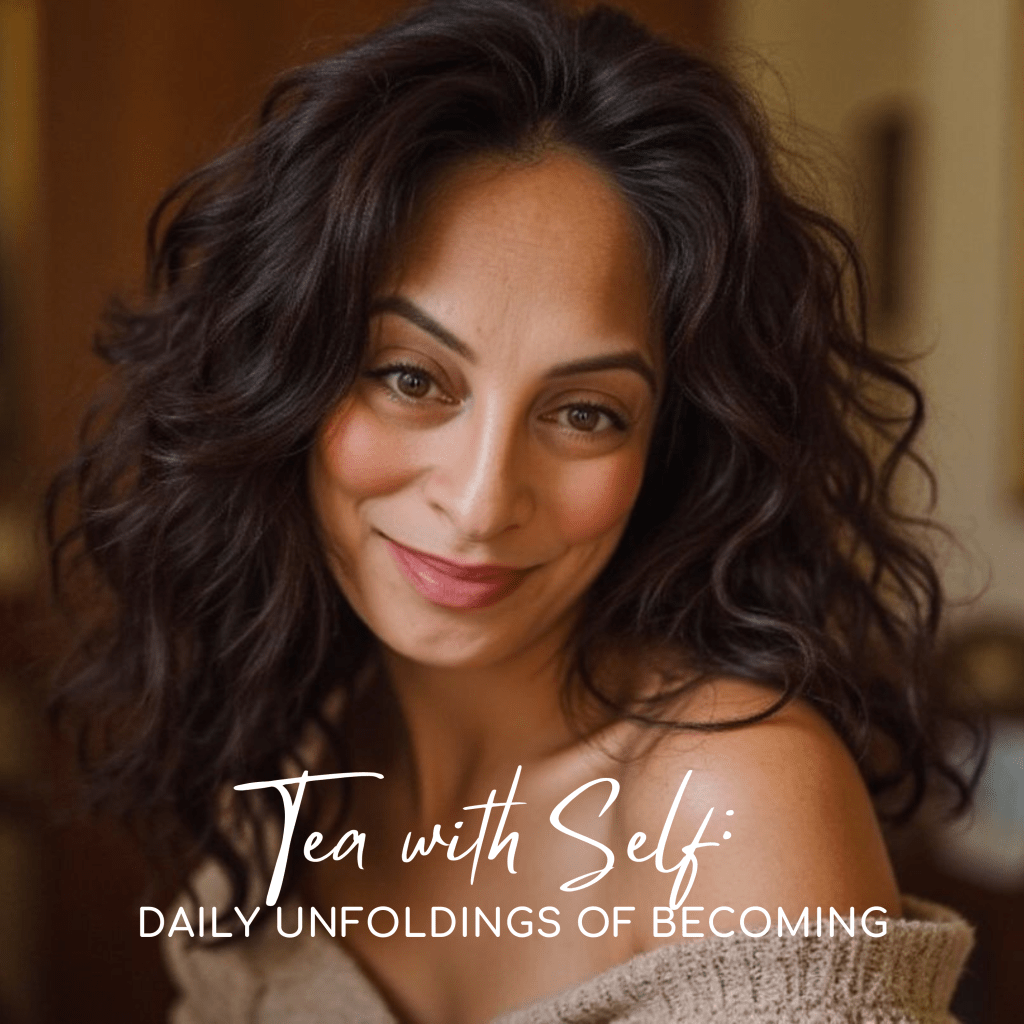 Tea with Self: Daily Unfoldings of Becoming Tea with Self: Daily Unfoldings of Becoming