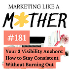 #181 - Your 3 Visibility Anchors: How to Stay Consistent Without Burning Out