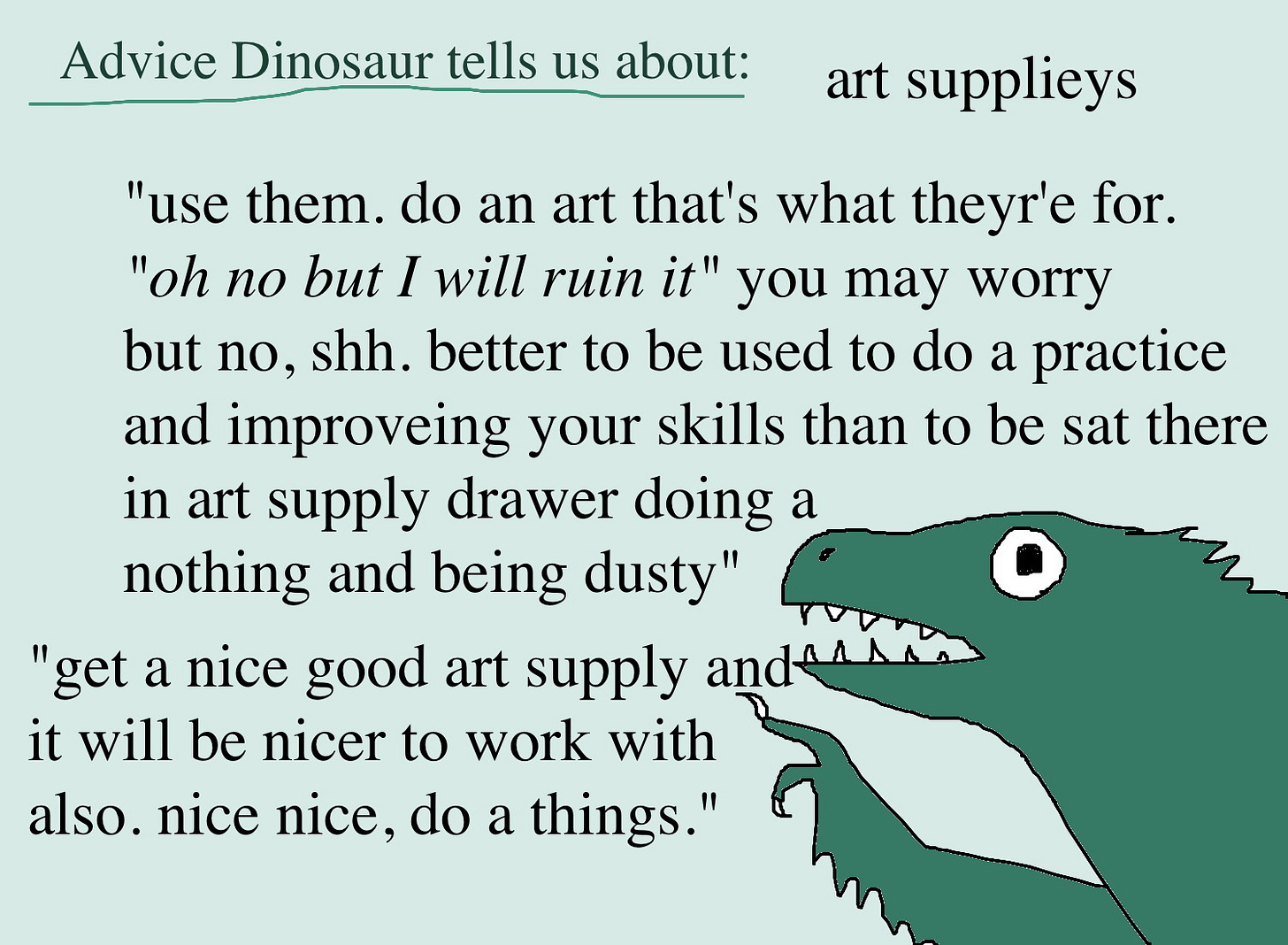 Advice Dinosaur tells us about art supplies graphic "use them. do an art. that's what they;re for..." Advice Dinosaur tells us about art supplies graphic "use them. do an art. that's what they;re for..."