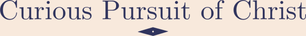 Curious Pursuit of Christ