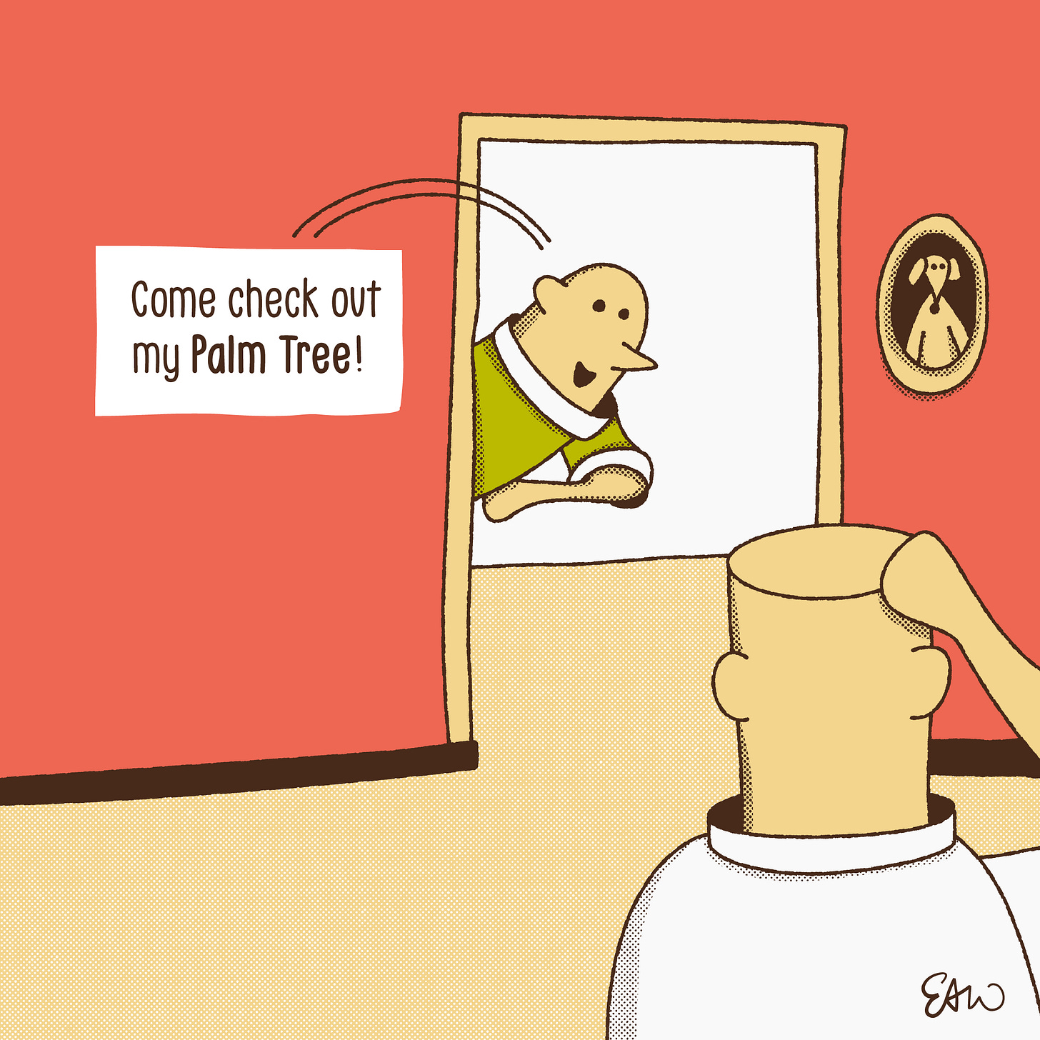 Panel 1 of 3 of a cartoon where one character emerges from behind a room in the background asking Come check out my Palm Tree. Another character looks at them scratching their head.