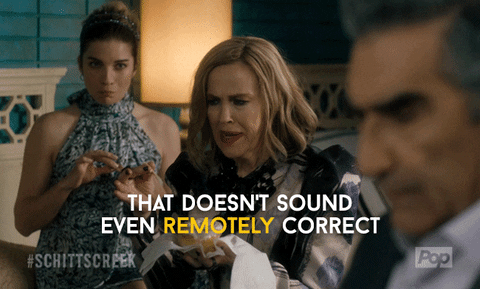 Moira saying "That doesn't sound even remotely correct."
