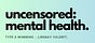 uncensored: mental health.