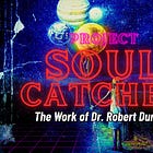 Project Soul Catcher: The Global Grid, Remote Lobotomies & the Blueprint for Hacking the Human Mind [Dr. Robert Duncan]