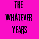 The Whatever Years