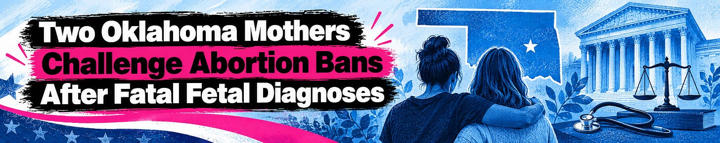 Two Oklahoma Mothers Challenge Abortion Bans After Fatal Fetal Diagnoses. Two Oklahoma Mothers Challenge Abortion Bans After Fatal Fetal Diagnoses.