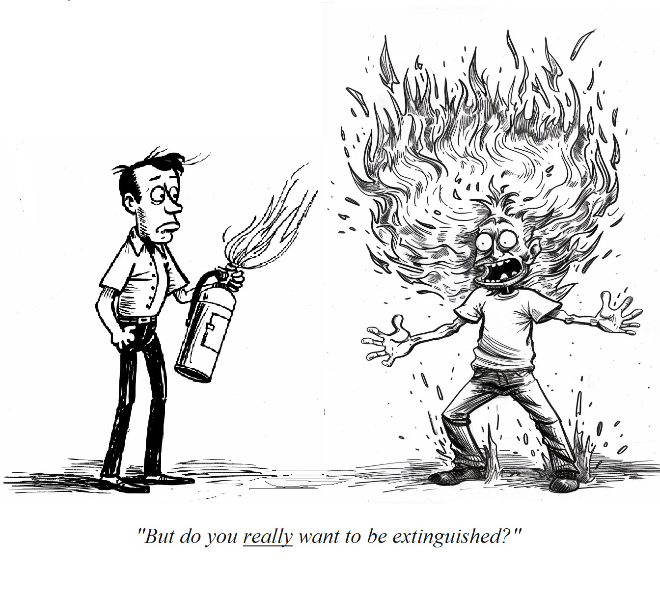 A man is on fire. Another man holds a fire extinguisher, looking doubtful. The caption reads: "But do you really want to be extinguished?"