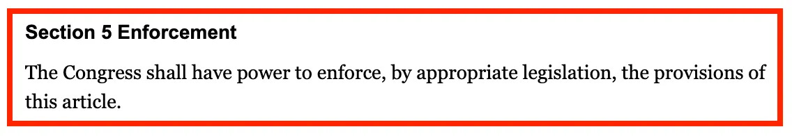 Section 5 Enforcement The Congress shall have power to enforce, by appropriate legislation, the provisions of this article.