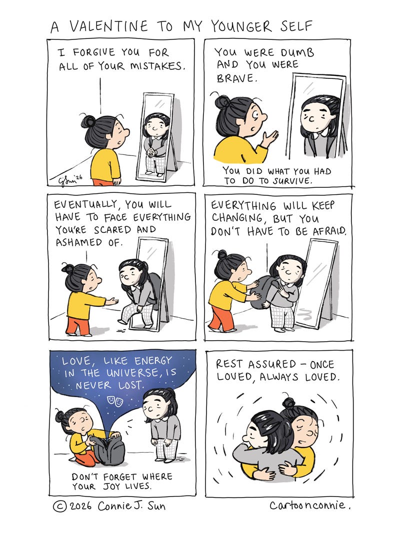 6-panel comic strip about forgiving yourself and loving yourself for all your mistakes and faults and being secure in the knowledge that love, like energy, is never lost. Panels illustrate a cartoon figure talking to her younger self and giving her a hug. Titled "A Valentine To My Younger Self," 2026. Original art by Connie Sun, cartoonconnie, 2026.