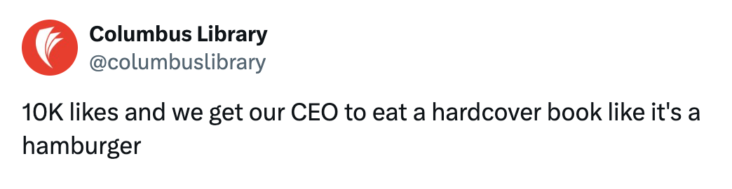 Tweet from @columbuslibrary: "10K likes and we get our CEO to eat a hardcover book like it's a hamburger" Tweet from @columbuslibrary: "10K likes and we get our CEO to eat a hardcover book like it's a hamburger"