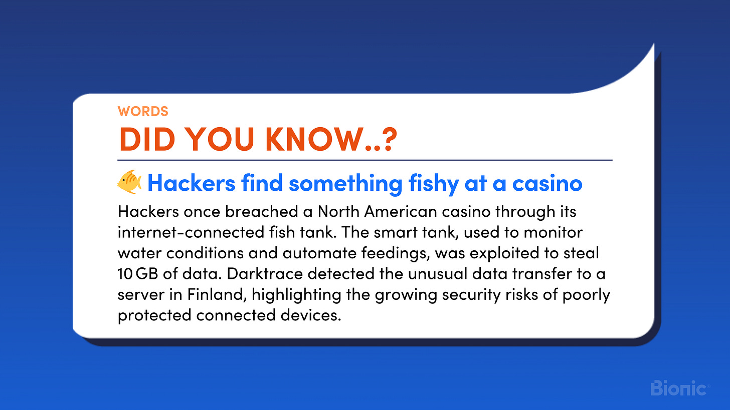 Hackers once breached a North American casino through its internet-connected fish tank. The smart tank, used to monitor water conditions and automate feedings, was exploited to steal 10 GB of data. Darktrace detected the unusual data transfer to a server in Finland, highlighting the growing security risks of poorly protected connected devices.