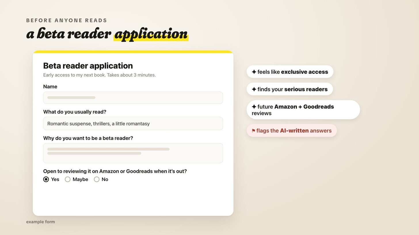 An example beta reader application asking what you usually read, why you want to beta read, and whether you're open to reviewing on Amazon or Goodreads An example beta reader application asking what you usually read, why you want to beta read, and whether you're open to reviewing on Amazon or Goodreads