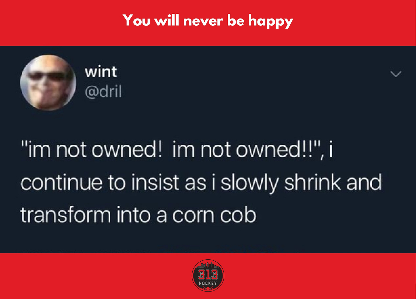 A tweet that says "Im not owned! im not owned! I continue to insist as I slowly transform into a corn cob"