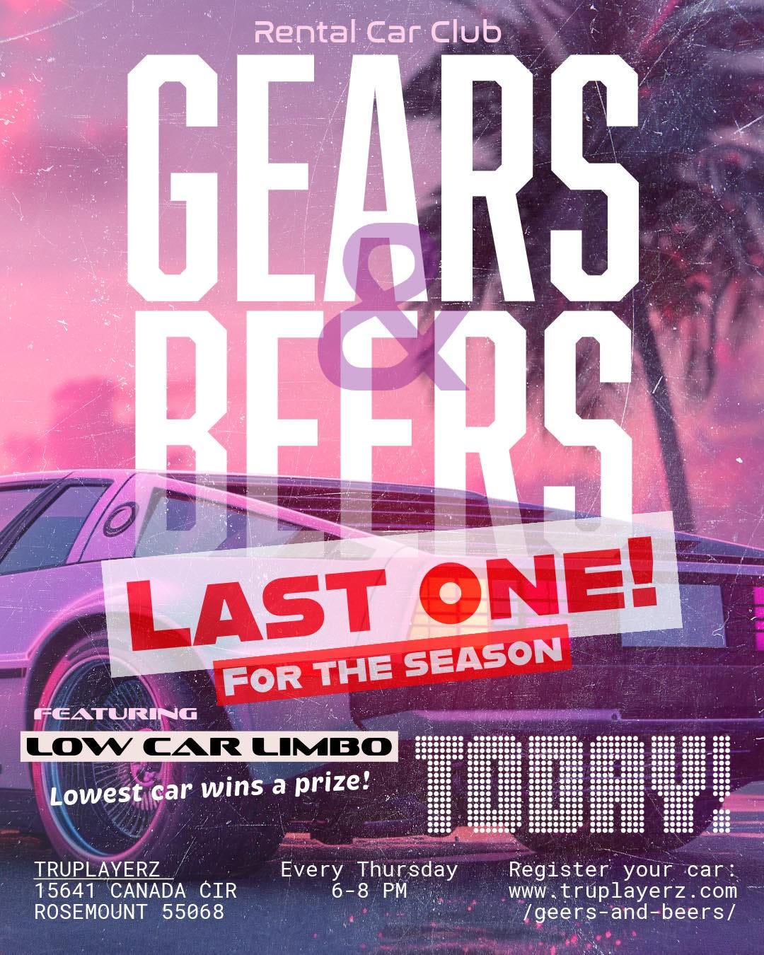 May be an image of car and text that says 'CAR Rental Car Club GEARS REFAS LAST ONE! FOR THE SEASON FEATURING LOW Lowest car wins a prize! መው Every Thursday Register your Registeryourcar car 6-8 PM wWw ww.truplayerz.com /geers-and-beers/ TRUPLAYERZ 5641 CANADA CIR ROSEMOUNT 55068'