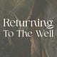 Returning To The Well