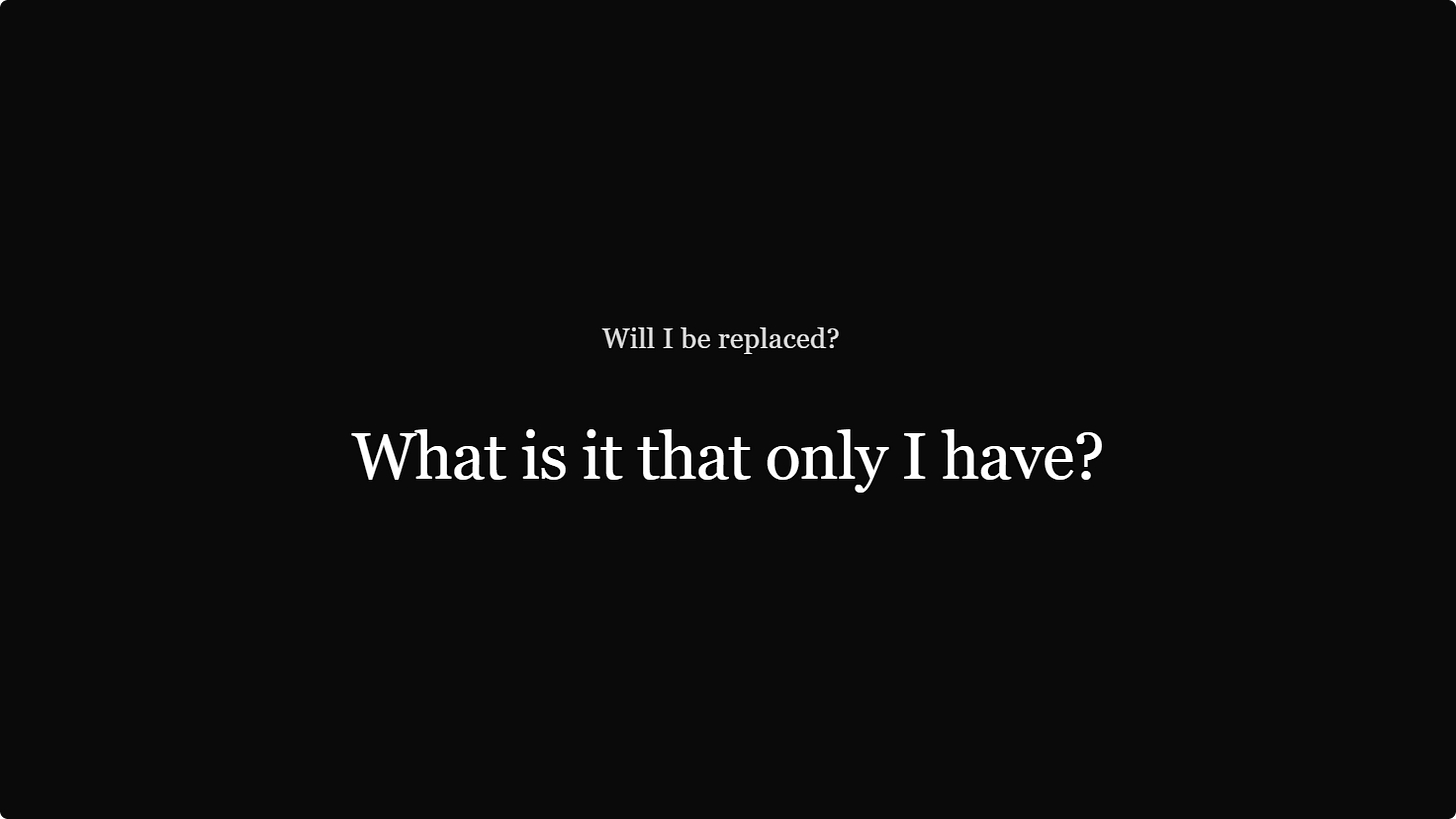 A black title card with two lines of serif text: a small, dim "Will I be replaced?" struck through at the top, and below it, large and bright, "What is it that only I have?"