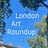 London Art Roundup