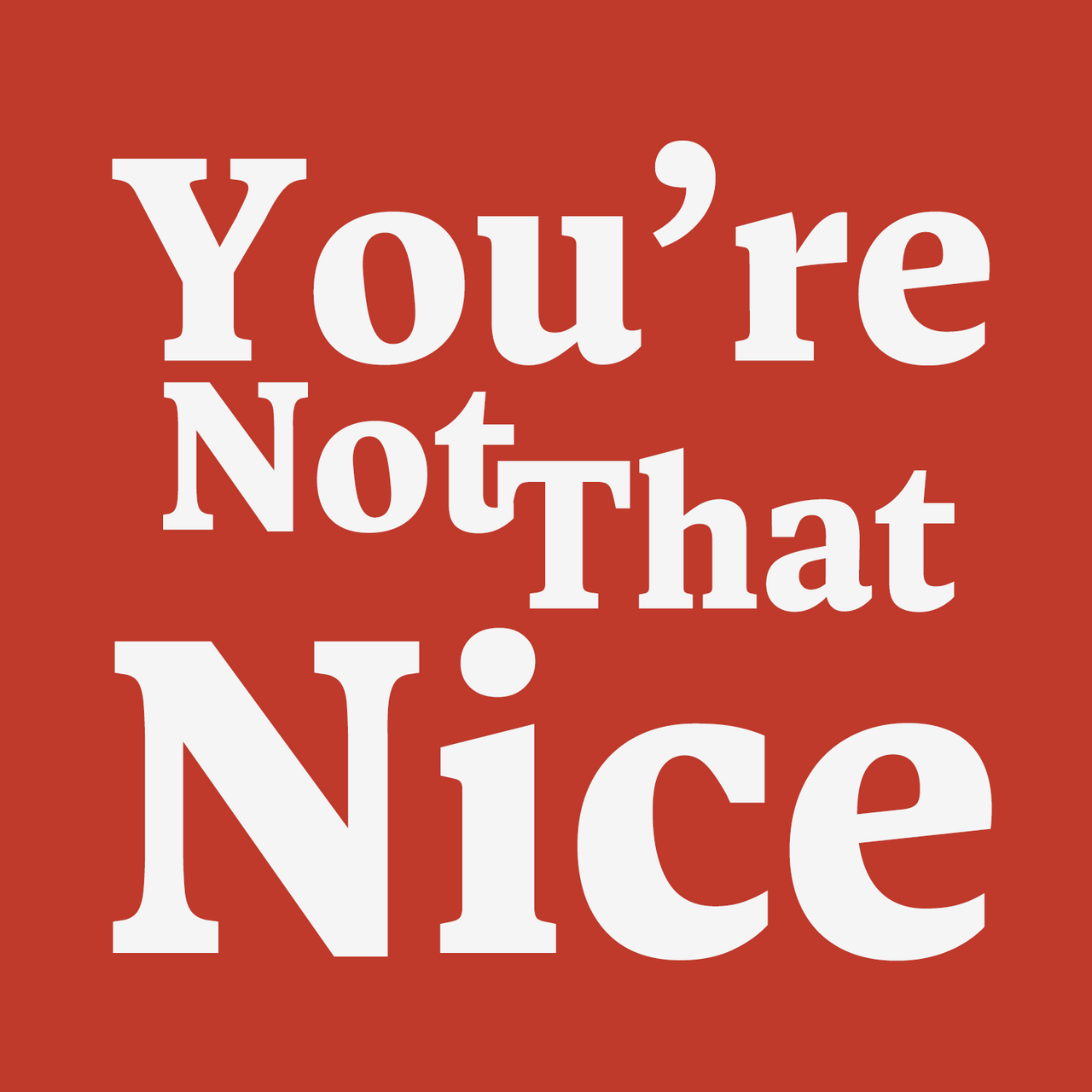 You're Not That Nice