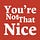 You're Not That Nice