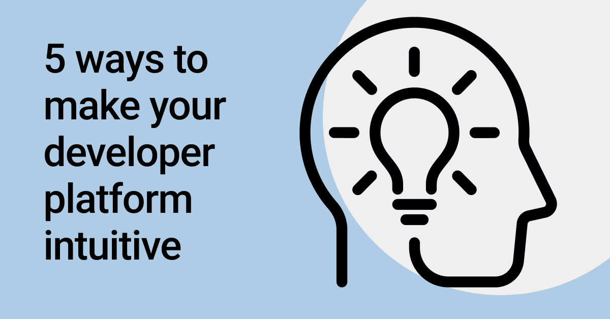 5 ways to make your developer platform more intuitive