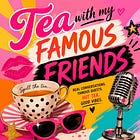 WELCOME TO 'TEA WITH MY FAMOUS FRIENDS'