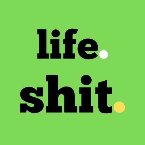 life. shit.