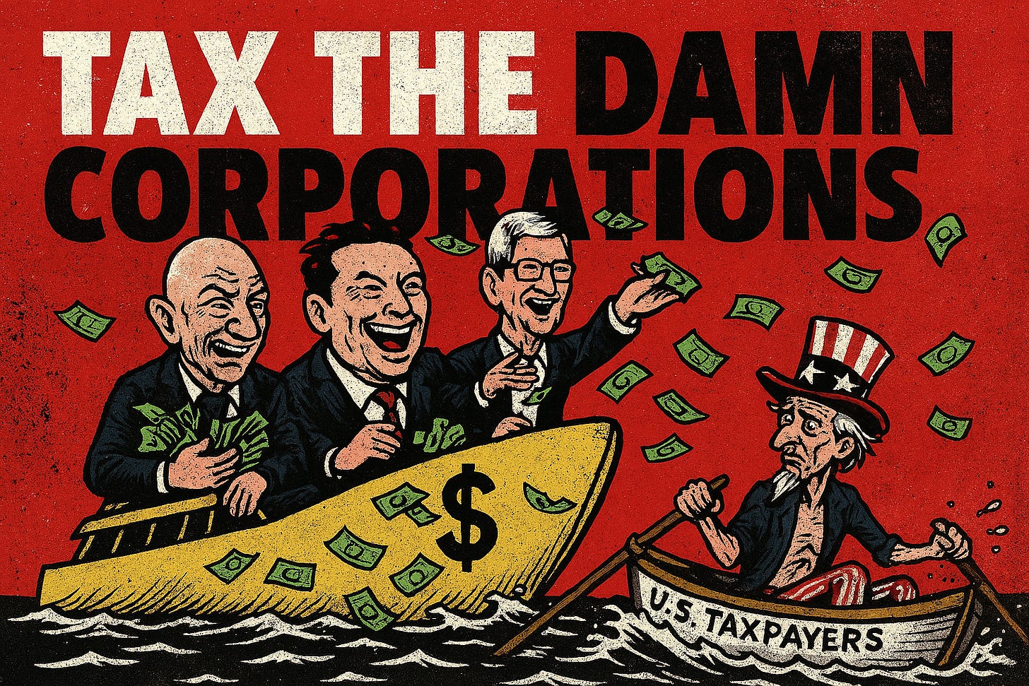Jeff Bezos, Elon Musk, and Tim Cook laughing on a giant golden yacht shaped like a dollar sign, tossing cash overboard, while Uncle Sam rows a sinking lifeboat labeled “U.S. taxpayers.” Bold, angry, protest-art aesthetic, sharp lines, red/white/black color scheme, bold “TAX THE DAMN CORPORATIONS” title overlay