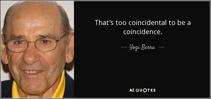 Yogi Berra quote: That's too coincidental to be a coincidence.