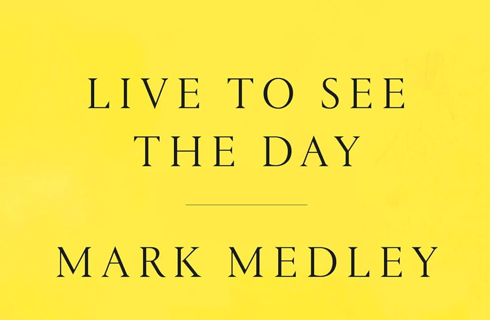 Live to See the Day: Impossible Goals, Unimaginable Futures, and the Pursuit of Things That May Never Be by Mark Medley
