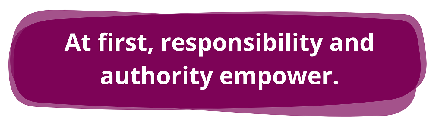 At first, responsibility and authority empower.