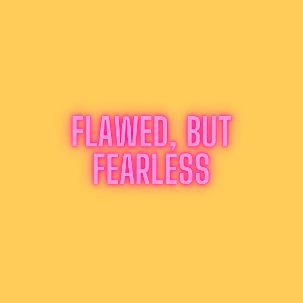 Flawed, But Fearless.