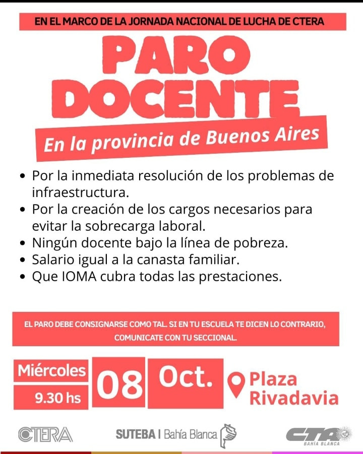 Puede ser una imagen de texto que dice "ELMARCO DE LA. JORNADA NACIONAL DE LUCHA DE CTERA PARO DOCENTE En la provincia de Buenos Aires Por la inmediata resolución de los problemas de infraestructura. Por la creación de los cargos necesarios para evitar la sobrecarga laboral. Ningún docente bajo la línea de pobreza. Salario igual a la canasta familiar. Que IOMA cubra todas las prestaciones. EL PARO DEBE CONSIGNARSE COMO TAL SI N τυ ESCUELA TE DICEN LO CONTRARIO, COMUNICATE CON τυ SECCIONAL Miércoles 08 9.30 hs Oct. CTERA Plaza Rivadavia SUTEBA|BahíaBlanca SUTEBA Bahía Blanca BANÍA BLANGA"