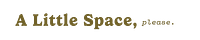 A Little Space, Please