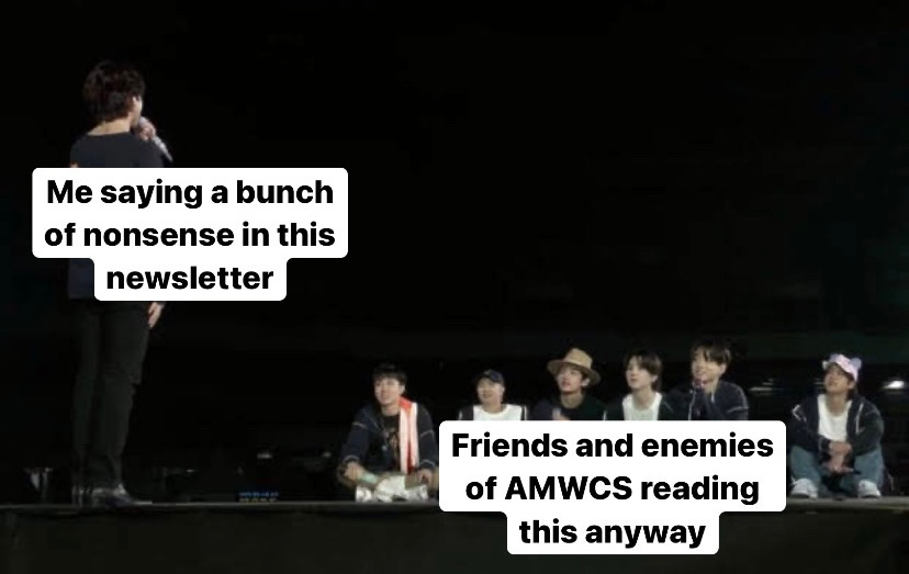 Park Jimin standing in front of the other members of BTS sitting onstage at the end of their Permission to Dance Las Vegas concert. The text "Me saying a bunch of nonsense in this newsletter" is superimposed over Jimin. The text "Friends and enemies of AMWCS reading this anyway" is superimposed beneath the other BTS members