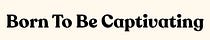 Born to Be Captivating