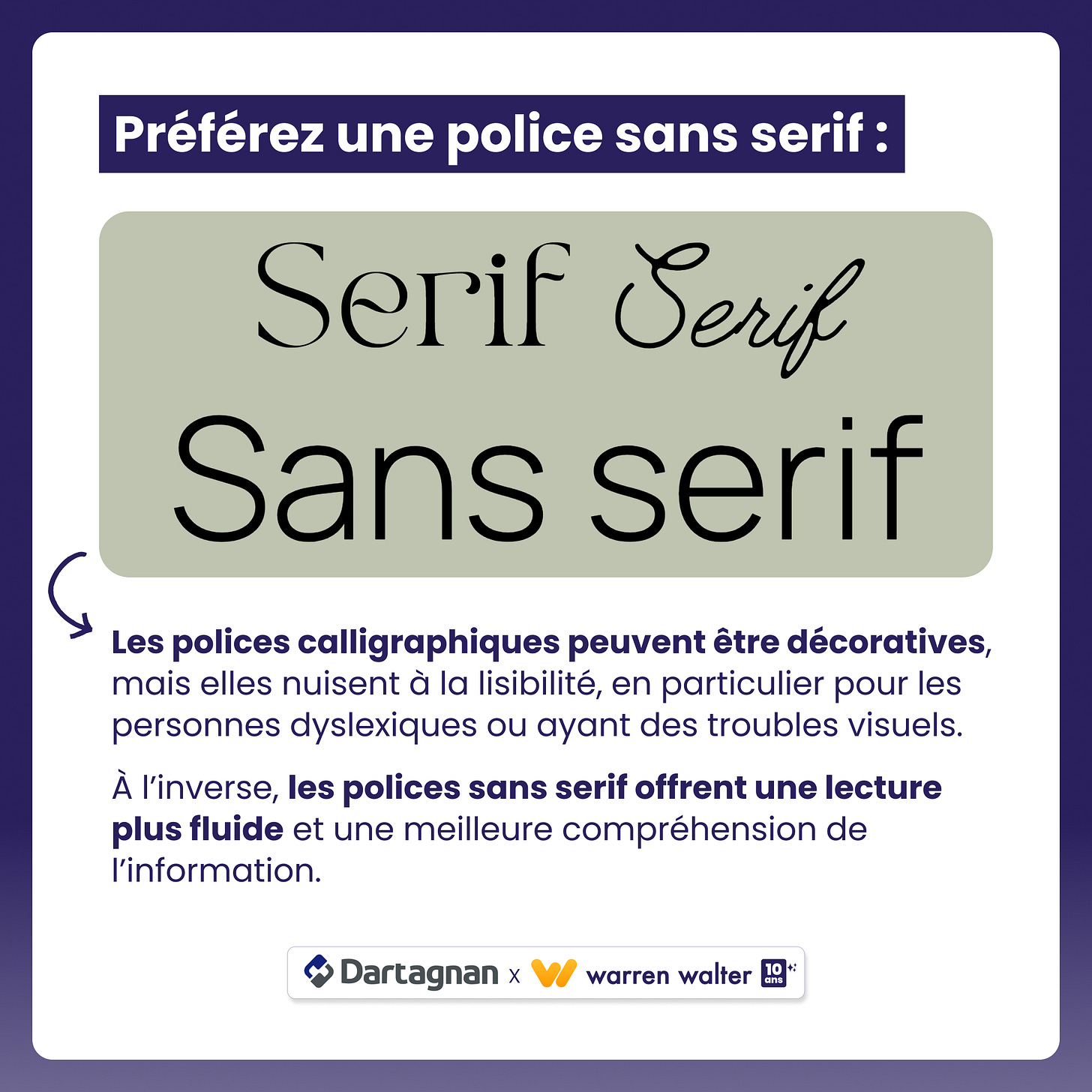 Préférez une police sans serif : Les polices calligraphiques peuvent être décoratives, mais elles nuisent à la lisibilité, en particulier pour les personnes dyslexiques ou ayant des troubles visuels. À l’inverse, les polices sans serif offrent une lecture plus fluide et une meilleure compréhension de l’information.