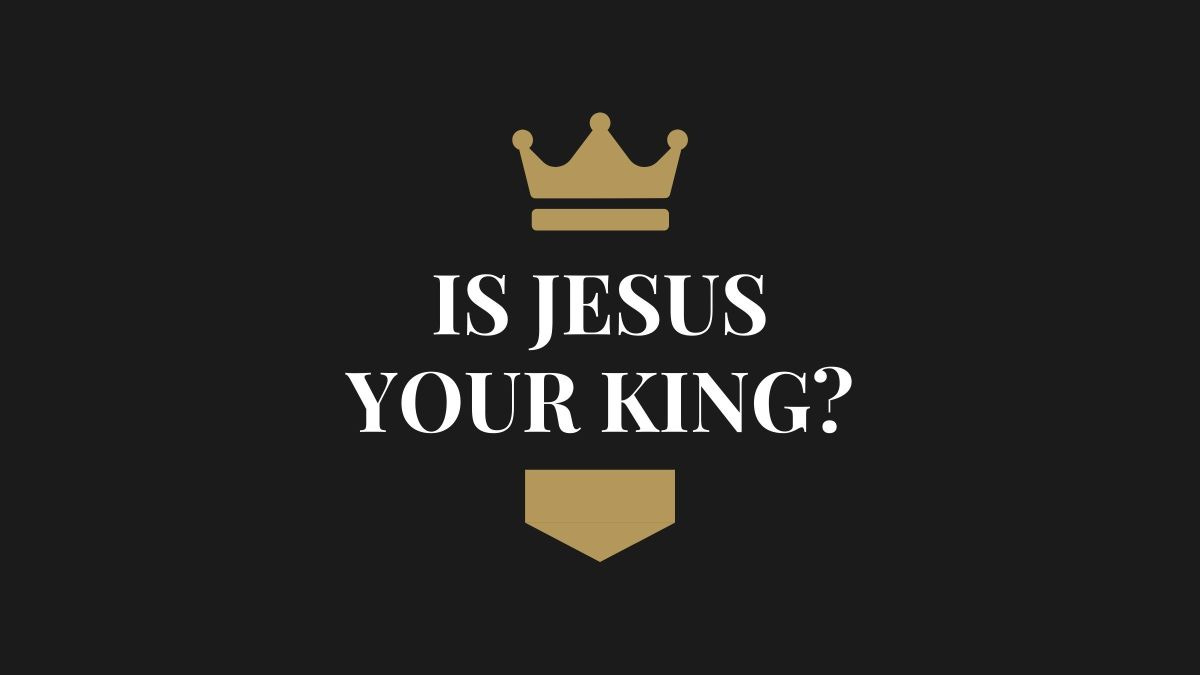 Is Jesus Your King? – Christianity Matters