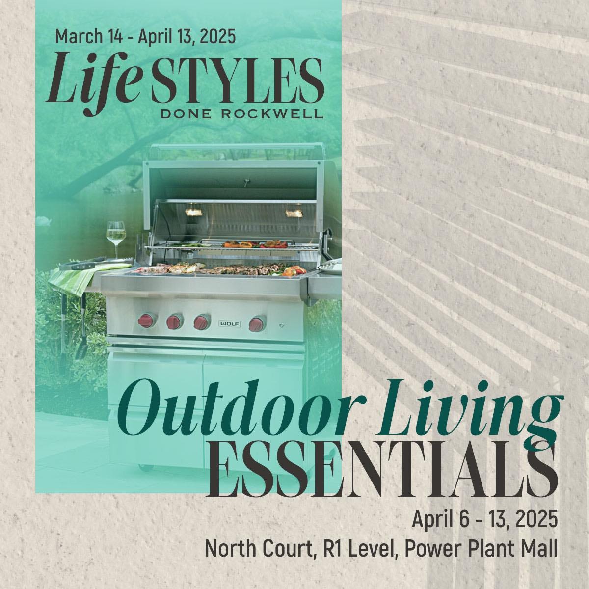May be an image of text that says 'March March14-Ap 14- April 13, 2025 Life LifeSTYLES DONE ROCKWELL garj Outdoor Living ESSENTIALS April 6 6 -13, 2025 North Court, R1 Level, Power Plant Mall'
